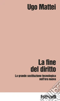 La fine del diritto. La grande sostituzione tecnologica nell'era nuova libro