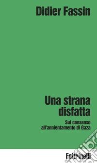 Una strana disfatta. Sul consenso all'annientamento di Gaza libro