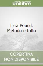 Ezra Pound. Metodo e follia