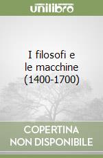 I filosofi e le macchine (1400-1700) libro