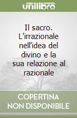 Il sacro. L'irrazionale nell'idea del divino e la sua relazione al razionale libro