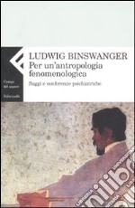 Per un'antropologia fenomenologica. Saggi e conferenze psichiatriche libro