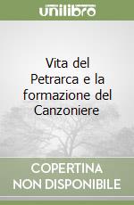 Vita del Petrarca e la formazione del Canzoniere