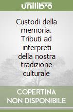 Custodi della memoria. Tributi ad interpreti della nostra tradizione culturale libro