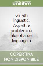 Gli atti linguistici. Aspetti e problemi di filosofia del linguaggio libro