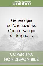 Genealogia dell'alienazione. Con un saggio di Borgna E.