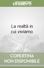 La realtà in cui viviamo libro