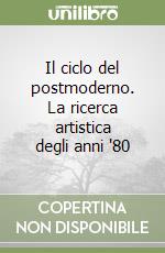 Il ciclo del postmoderno. La ricerca artistica degli anni '80