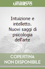 Intuizione e intelletto. Nuovi saggi di psicologia dell'arte libro