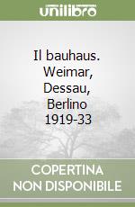 Il bauhaus. Weimar, Dessau, Berlino 1919-33