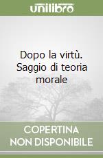 Dopo la virtù. Saggio di teoria morale libro