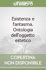 Esistenza e fantasma. Ontologia dell'oggetto estetico