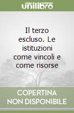 Il terzo escluso. Le istituzioni come vincoli e come risorse