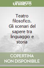 Teatro filosofico. Gli scenari del sapere tra linguaggio e storia libro