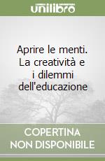 Aprire le menti. La creatività e i dilemmi dell'educazione libro