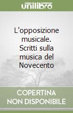 L'opposizione musicale. Scritti sulla musica del Novecento libro