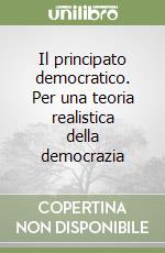 Il principato democratico. Per una teoria realistica della democrazia libro