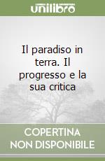 Il paradiso in terra. Il progresso e la sua critica libro