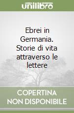 Ebrei in Germania. Storie di vita attraverso le lettere