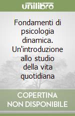 Fondamenti di psicologia dinamica. Un'introduzione allo studio della vita quotidiana libro