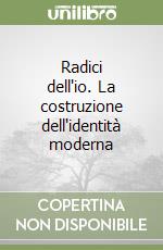 Radici dell'io. La costruzione dell'identità moderna libro