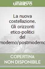 La nuova costellazione. Gli orizzonti etico-politici del moderno/postmoderno libro