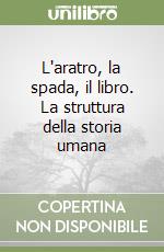 L'aratro, la spada, il libro. La struttura della storia umana libro