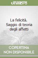 La felicità. Saggio di teoria degli affetti libro