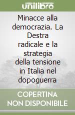 Minacce alla democrazia. La Destra radicale e la strategia della tensione in Italia nel dopoguerra libro