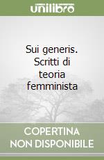 Sui generis. Scritti di teoria femminista libro