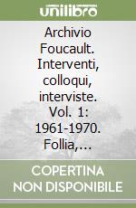 Archivio Foucault. Interventi, colloqui, interviste. Vol. 1: 1961-1970. Follia, scrittura, discorso libro