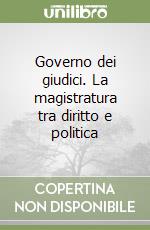 Governo dei giudici. La magistratura tra diritto e politica libro