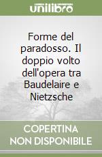 Forme del paradosso. Il doppio volto dell'opera tra Baudelaire e Nietzsche