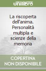 La riscoperta dell'anima. Personalità multipla e scienze della memoria libro