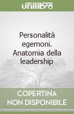 Personalità egemoni. Anatomia della leadership libro