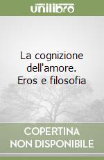 La cognizione dell'amore. Eros e filosofia libro