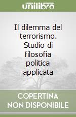 Il dilemma del terrorismo. Studio di filosofia politica applicata libro