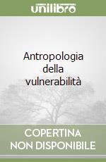 Antropologia della vulnerabilità libro