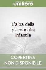 L'alba della psicoanalisi infantile libro