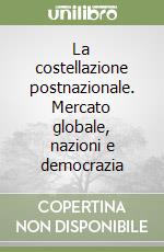 La costellazione postnazionale. Mercato globale, nazioni e democrazia libro