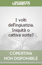 I volti dell'ingiustizia. Iniquità o cattiva sorte? libro