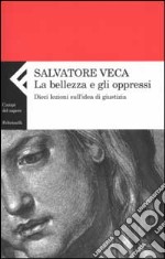 La bellezza e gli oppressi. Dieci lezioni sull'idea di giustizia libro