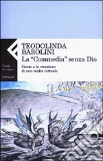 La «Commedia» senza Dio. Dante e la creazione di una realtà virtuale libro