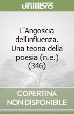 L'Angoscia dell'influenza. Una teoria della poesia (n.e.) (346) libro