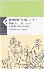 Una introduzione alle teorie morali. Confronto con la bioetica libro