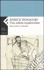 Una sobria inquietudine. Karl Löwith e la filosofia