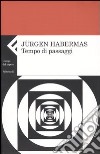 Tempo di passaggi libro di Habermas Jürgen Ceppa L. (cur.)