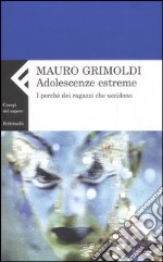 Adolescenze estreme. I perché dei ragazzi che uccidono libro usato