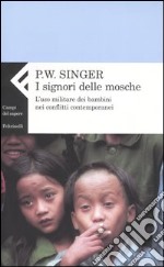 I signori delle mosche. L'uso militare dei bambini nei conflitti contemporanei libro