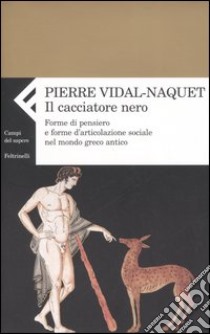 Il cacciatore nero. Forme di pensiero e forme di articolazione sociale nel mondo greco antico libro usato